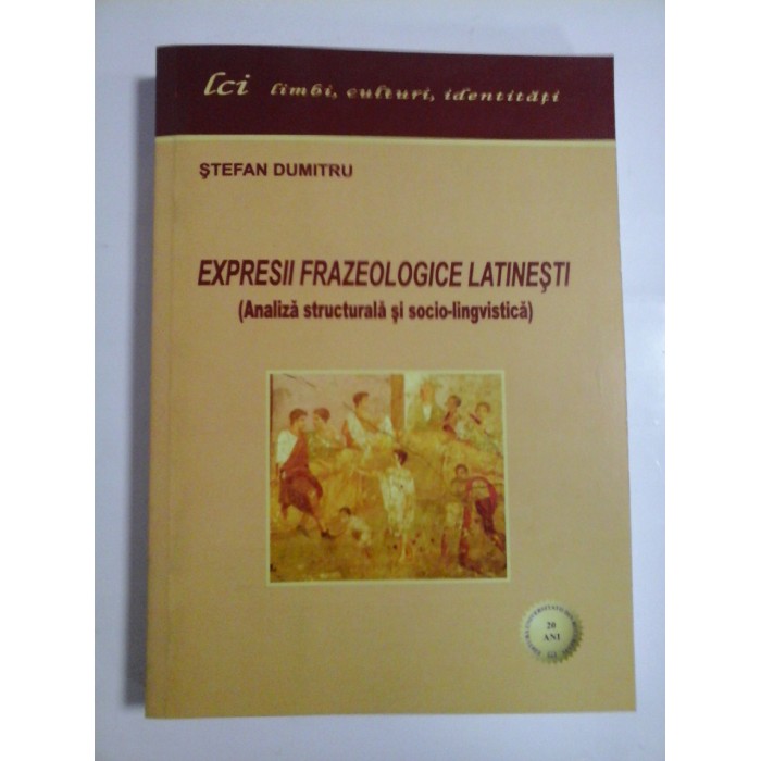   EXPRESII  FRAZEOLOGICE  LATINESTI (Analiza structurala si socio-lingvistica)  -  Stefan  DUMITRU  - 